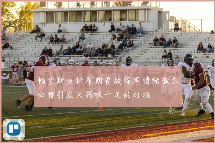 帕金斯分析布朗首战绿军情绪激烈必将引发火药味十足的对抗